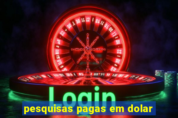 pesquisas pagas em dolar